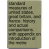 Standard Measures of United States, Great Britain, and France. History and Actual Comparisons. With Appendix on Introduction of the Metre by Arthur S.C. Wurtele
