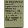 The Englishwoman in Russia: Impressions of the Society and Manners of the Russians at home. By a Lady two years resident in that country. door Onbekend