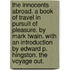 The Innocents Abroad. A book of travel in pursuit of pleasure. By Mark Twain. With an introduction by Edward P. Hingston. The Voyage Out.