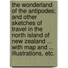 The Wonderland of the Antipodes; and other sketches of travel in the North Island of New Zealand ... With map and ... illustrations, etc. by John Ernest Tinne