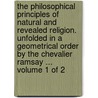 The philosophical principles of natural and revealed religion. Unfolded in a geometrical order by the Chevalier Ramsay ...  Volume 1 of 2 door Chevalier Ramsay