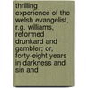 Thrilling Experience of the Welsh Evangelist, R.G. Williams, Reformed Drunkard and Gambler; Or, Forty-Eight Years in Darkness and Sin And door Robert G. Williams