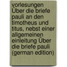 Vorlesungen Über Die Briefe Pauli an Den Timotheus Und Titus, Nebst Einer Allgemeinen Einleitung Über Die Briefe Pauli (German Edition) door Friedrich Von Flatt Johann