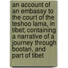 an Account of an Embassy to the Court of the Teshoo Lama, in Tibet; Containing a Narrative of a Journey Through Bootan, and Part of Tibet door Samuel Turner