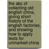 The Abc Of Collecting Old English China, Giving Short History Of The English Factories, And Showing How To Apply Tests For Unmarked China by J.F. Blacker