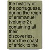 the History of the Portuguese, During the Reign of Emmanuel (Volume 2); Containing All Their Discoveries, from the Coast of Africk to The by Jerónimo Osório