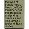 The Lives Of Francis North, Baron Guilford, Lord Keeper Of The Great Seal, Under King Charles Ii And King James Ii (volume 3); Sir Dudley door Roger North