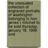the Unequaled Collection of Engraved Portraits of Washington Belonging to Hon. James T Mitchell to Be Sold Thursday, January 18, 1906 And