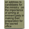 An address to candidates for the ministry : on the importance of aiming at eminent piety in making their preparation for the sacred office door Archibald Alexander