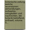 Botanische Zeitung Welche Recensionen: Abhandlungen, Aufsaetze, Neiugkeiten Und Nachrichten, Die Botanik Betreffend, Enthaelt, Volume 5... door Onbekend