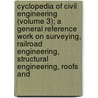 Cyclopedia of Civil Engineering (Volume 3); a General Reference Work on Surveying, Railroad Engineering, Structural Engineering, Roofs And by Chica American School