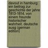 Davout in Hamburg: Ein Beitrag Zur Geschichte Der Jahre 1813-1814. Von Einem Freunde Historischer Wahrheit. Deutsche Ausg (German Edition) door Holzhausen Paul