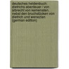 Deutsches Heldenbuch: Dietrichs Abenteuer / Von Albrecht Von Kemenaten. Nebst Den Bruchstücken Von Dietrich Und Wenezlan (German Edition) door Von Kemenaten Albrecht