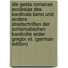 Die Gesta Romanae Ecclesiae Des Kardinals Beno Und Andere Streitschriften Der Schismatischen Kardinäle Wider Gregor Vii. (German Edition) door Schnitzer Joseph