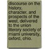 Discourse on the history, character, and prospects of the West, delivered to the Union Literary Society of Miami University, Oxford, Ohio.