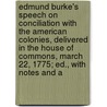 Edmund Burke's Speech on Conciliation with the American Colonies, Delivered in the House of Commons, March 22, 1775; Ed., with Notes and A door Iii Burke Edmund