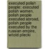 Executed Polish People: Executed Polish Women, Polish People Executed Abroad, Polish People Executed by the Russian Empire, Witold Pilecki