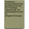 Fortbildung - Professionalisierung - Qualitätssicherung: Die "Freiwillige Registrierung" als Marketinginstrument für Pflegeeinrichtungen door Wolf Saure