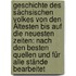 Geschichte Des Sächsischen Volkes Von Den Ältesten Bis Auf Die Neuesten Zeiten: Nach Den Besten Quellen Und Für Alle Stände Bearbeitet