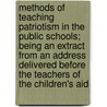 Methods of Teaching Patriotism in the Public Schools; Being an Extract from an Address Delivered Before the Teachers of the Children's Aid by George Thacher Balch
