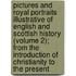 Pictures and Royal Portraits Illustrative of English and Scottish History (Volume 2); from the Introduction of Christianity to the Present