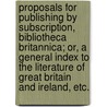 Proposals for publishing by subscription, Bibliotheca Britannica; or, a general index to the literature of Great Britain and Ireland, etc. door Robert Watt