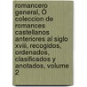 Romancero General, Ó Coleccion De Romances Castellanos Anteriores Al Siglo Xviii, Recogidos, Ordenados, Clasificados Y Anotados, Volume 2 door Onbekend