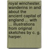 Royal Winchester. Wanderins in and about the Ancient Capital of England ... With ... illustrations from original sketches by C. G. Harper. by Alfred Guy