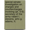 Special Senate Investigation On Charges And Countercharges Involving (pt. 5-6); Secretary Of The Army Robert T. Stevens, John G. Adams, H. door United States Congress Operations