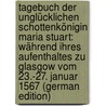Tagebuch Der Unglücklichen Schottenkönigin Maria Stuart: Während Ihres Aufenthaltes Zu Glasgow Vom 23.-27. Januar 1567 (German Edition) door Sister Mary