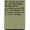 Tax Havens and Their Use by United States Taxpayers; An Overview: A Report to the Commissioner of Internal Revenue, the Assistant Attorney door Richard A. Gordon