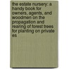 The Estate Nursery: A Handy Book For Owners, Agents, And Woodmen On The Propagation And Rearing Of Forest Trees For Planting On Private Es door John Simpson