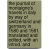 The Journal of Montaigne's Travels in Italy by Way of Switzerland and Germany in 1580 and 1581. Translated and Edited, with an Introd. And door Michel De Montaigne
