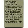 The Pilgrim Republic; an historical review of the Colony of New Plymouth, with sketches of the rise of other New England Settlements, etc. door John A. Goodwin
