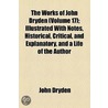 The Works Of John Dryden (Volume 17); Prose Works. Illustrated With Notes, Historical, Critical, And Explanatory, And A Life Of The Author by John Dryden