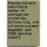 Theodor Körner's Sämmtliche Werke: Im Auftrage Der Mutter Des Dichters Hrsg. Und Mit Einem Vorwort Begleitet, Part 2385 (German Edition)