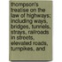 Thompson's Treatise on the Law of Highways; Including Ways, Bridges, Tunnels, Strays, Railroads in Streets, Elevated Roads, Turnpikes, And