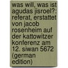 Was Will, Was Ist Agudas Jisroel?: referat, Erstattet Von Jacob Rosenheim Auf Der Kattowitzer Konferenz Am 12. Siwan 5672 (German Edition) by Israel Agudat