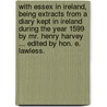 With Essex in Ireland, being extracts from a diary kept in Ireland during the year 1599 by Mr. Henry Harvey ... edited by Hon. E. Lawless. by Emily Lawless