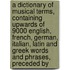 a Dictionary of Musical Terms, Containing Upwards of 9000 English, French, German, Italian, Latin and Greek Words and Phrases, Preceded By