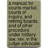 a Manual for Courts-Martial, Courts of Inquiry, and Retiring Boards, and of Other Procedure Under Military Law. Rev. in the Judge-Advocate
