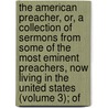 the American Preacher, Or, a Collection of Sermons from Some of the Most Eminent Preachers, Now Living in the United States (Volume 3); Of by American Imprint Collection