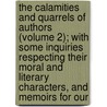 the Calamities and Quarrels of Authors (Volume 2); with Some Inquiries Respecting Their Moral and Literary Characters, and Memoirs for Our by Isaac Disraeli