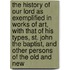 the History of Our Lord As Exemplified in Works of Art, with That of His Types, St. John the Baptist, and Other Persons of the Old and New