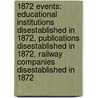 1872 Events: Educational Institutions Disestablished in 1872, Publications Disestablished in 1872, Railway Companies Disestablished in 1872 door Books Llc