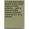 A Moral and Political Sketch of the United States of North America ... With a note on Negro Slavery by Junius Redivivus [i.e. W. B. Adams]. by Charles Louis Napoleon Achille Murat