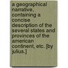 A geographical narrative, containing a concise description of the several states and provinces of the American Continent, etc. [By Julius.] door Onbekend
