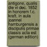 Antigone, Qualis Die Vi Dec. 1852 In Honorem F.c. Kraft, In Aula Joannei Hamburgensis A Discipulis Primae Classis Acta Est (german Edition)