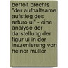 Bertolt Brechts "Der aufhaltsame Aufstieg des Arturo Ui" - Eine Analyse der Darstellung der Figur Ui in der Inszenierung von Heiner Müller door Stefanie Tröstl