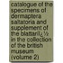 Catalogue of the Specimens of Dermaptera Saltatoria and Supplement of the Blattariï¿½ in the Collection of the British Museum (Volume 2)